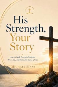 His Strength, Your Story by Michael Binns