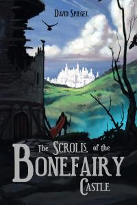 The Scrolls of the Bonefairy Castle by David Spiegel