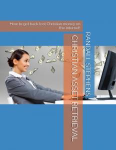 CHRISTIAN ASSET RETRIEVAL How to get back lost Christian money on the internet! by RANDALL W STEPHENS