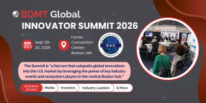 BDMT Global Innovator Summit 2026 | Sept 28-30, 2026 | Hynes Convention Center, Boston, MA | The Summit is “a fulcrum that catapults global innovations into the U.S. market by leveraging the power of key industry events and ecosystem players in the cen