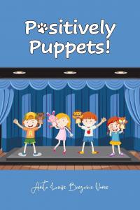 Positively Puppets! by Anita Louise Brezovic Vance