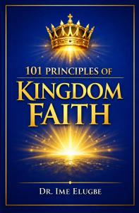 101 PRINCIPLES OF KINGDOM FAITH by Evangelist  Elugbe