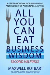 Also by Maxwell Rotbart, "All You Can Eat Business Wisdom: Second Helpings"