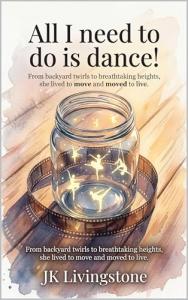 All I Need To Do Is Dance! Blends Romance, Self-Discovery, And The Transformative Power Of Movement by JK Livingstone
