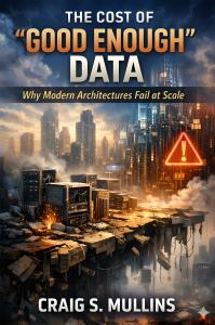 The Cost of Good Enough Data, Why Modern Architectures Fail at Scale by Craig S. Mullins