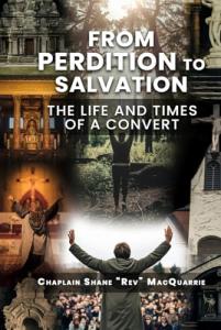 From Perdition to Salvation The Life and Times of a Convert Chronicles a Powerful Journey of Faith and Redemption by Chaplain Shane “Rev” MacQuarrie