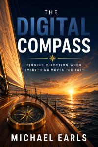 Book cover of The Digital Compass: Finding Direction When Everything Moves Too Fast by author Michael Earls. The Kindle edition is free on Amazon from June 30 through July 4, 2026, ending on Independence Day.