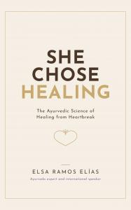 Cover of "She Chose Healing: The Ayurvedic Science of Healing from Heartbreak" by Elsa Ramos Elías, available September 28, 2026.