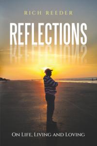 REFLECTIONS: On Life, Living and Loving by Rich Reeder