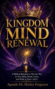 Kingdom Mind Renewal: “Win the War in Your Mind: Break Strongholds, Silence Anxiety, and Live in Kingdom Peace by Shirley Ferguson