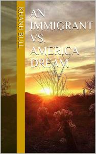 An Immigrant Vs. America Dream by Khanh Bull