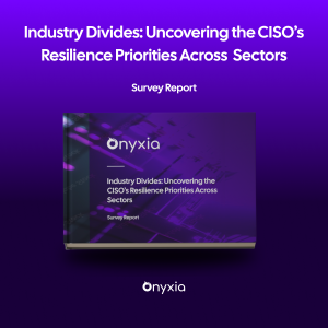 Industry Divides: Uncovering the CISO's Resilience Priorities Across Sectors Onyxia Cyber Survey Report