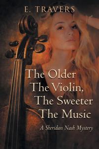 The Older The Violin, The Sweeter The Music: A Sheridan Nash Mystery by E Travers