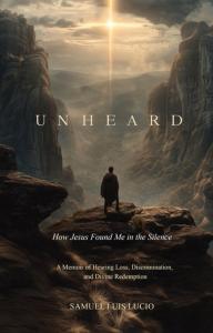 UNHEARD: How Jesus Found Me In Silence by Samuel Luis Lucio