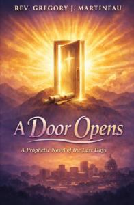 A Door Opens A Prophetic Novel of the Last Days by Rev. Gregory J. Martineau