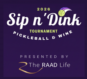 Sip N' Dink™ 2026 Flyer that promotes the event: A Pickleball & Wine Tournament, presented by The Raad Life — brings together 10 premier wineries from Napa Valley, Paso Robles, Walla Walla, Malibu, and New Zealand for the world's first competitive wine