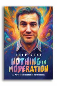 Book cover of “Nothing in Moderation: A Psychedelic Reckoning With Excess,” by Shep Rose.