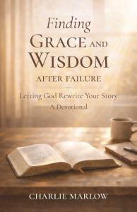 Finding Grace and Wisdom After Failure: Letting God Rewrite Your Story, A Devotional by Charlie Marlow