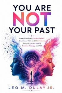 You Are Not Your Past by Leo M. Dulay Jr.