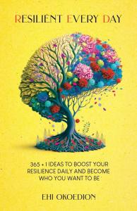 Resilient Every Day: 365 + 1 Ideas to Boost Your Resilience Daily and Become Who You Want to Be by Ehi Okoedion