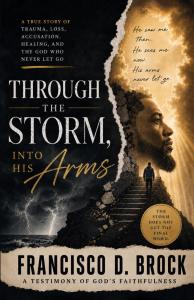 Through The Storm Into His Arms: A Testimony of God's Faithfulness by Francisco D Brock
