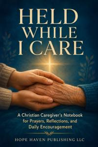 Book cover of Held While I Care, a Christian caregiver journal published by Hope Haven Publishing LLC for caregivers of aging parents, spouses, family members, and loved ones.