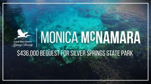 Monica McNamara of Ocala, Florida, recently made a gift of more than $400,000 for Silver Springs State Park through her estate.