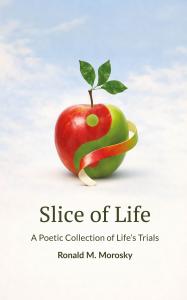 Slice of Life: A Poetic Collection of Life’s Trials by Ronald M. Morosky, available now from Spines.