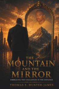 The Mountain and the Mirror: Embracing the Challenges in the Distance by Thomas E. Hunter-James