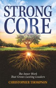 Strong Core: Inner Work That Grows Lasting Leaders by Christopher Thompson