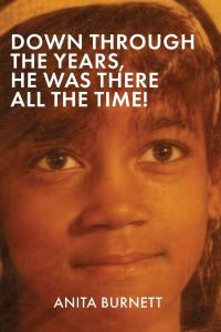 Down Through the Years, He Was There All the Time! by Anita Burnett