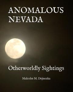 ANOMALOUS NEVADA: Otherworldly Sightings by Malcolm Martin Dejnozka
