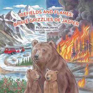 Cover of Icefields and Flames: Brave Grizzlies of Jasper, a children's book inspired by the true story of Bear 222 and her cubs surviving the Jasper wildfires in Jasper National Park, Alberta.