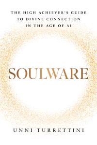 Cover of Soulware: The High Achiever’s Guide to Divine Connection in the Age of AI by Unni Turrettini