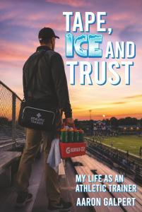 Tape, Ice, and Trust: My Life as an Athletic Trainer by Mr. Aaron J Galpert