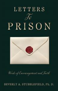 Letters To Prison: Words of Encouragement and Faith by Beverly A. Stubblefield Ph. D.