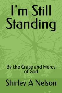I'm Still Standing: By the Grace and Mercy of God by Shirley A Nelson
