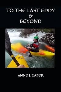 Book cover of To the Last Eddy & Beyond by Anne L. Raper, featuring a kayaker navigating white-water rapids in a yellow kayak.