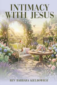Intimacy with Jesus by Rev. Barbara Kielbowich