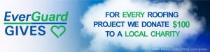Graphic Says: Everguard Gives Program Donates 100 Dollars to Local Charities for every completed roofing project