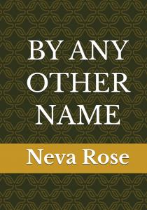 BY ANY OTHER NAME by Neva K Rose
