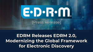 EDRM Releases EDRM 2.0, Modernizing the Global Framework for Electronic Discovery