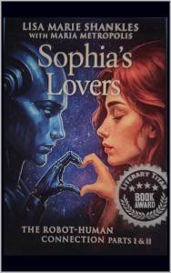 Sophia's Lovers: The Robo-Human Connection by Lisa Marie Shankles