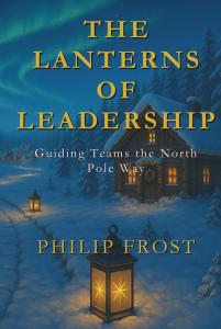The Lanterns of Leadership: Guiding Teams the North Pole Way by Philip Frost