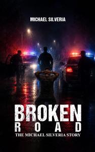 BROKEN ROAD: The Michael Silveria Story by Michael Silveria