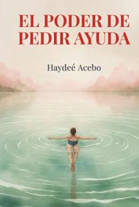 El poder de pedir ayuda (Spanish Edition) by Haydeé Acebo