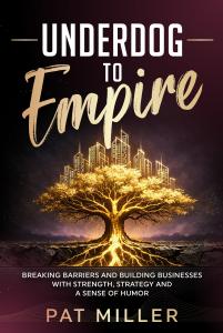 Cover of Pat Miller's new book called Underdog to Empire:  Breaking Barriers and Building Businesses with Strength, Strategy and a Sense of Humor (September 22, 2026) featuring a golden tree with deep roots and a golden skyline emerging from the tree's ca