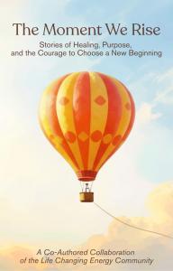 International bestselling book The Moment We Rise: Stories of Healing, Purpose, and the Courage to Choose a New Beginning, featuring an inspirational hot air balloon cover and stories of healing, transformation, courage, and new beginnings.