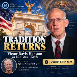 Promotional graphic for Victor Davis Hanson: In His Own Words featuring Victor Davis Hanson, master sculptor Sabin Howard, an American flag and a monumental triumphal arch beneath the headline “Tradition Returns.”