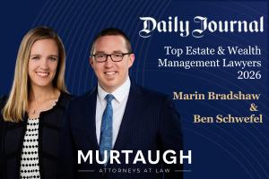 Murtaugh LLP Partners Marin Bradshaw and Benjamin Schwefel Named Top Estate and Wealth Management Lawyers by Daily Journal